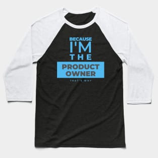 "Because I'm the Product Owner" Baseball T-Shirt